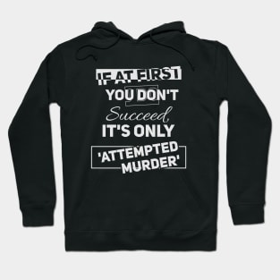 If at first you don't succeed - it's only //attempted murder// Funny tee Hoodie